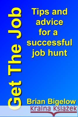 Get The Job: Tips and advice for a successful job hunt Bigelow, Brian 9781467996129 Createspace - książka