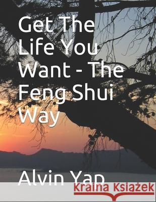 Get The Life You Want - The Feng Shui Way Alvin Yap 9781088788783 Independently Published - książka