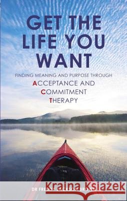 Get the Life You Want: Finding Meaning and Purpose Through Acceptance and Commitment Therapy Freddy 9781780285337  - książka