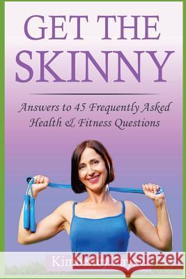 Get the Skinny: Answers to 45 Frequently Asked Health & Fitness Questions Kimberley Payne 9781548530013 Createspace Independent Publishing Platform - książka