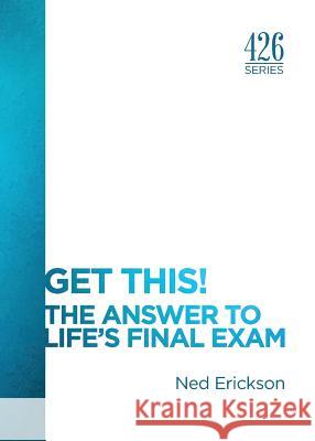 Get This! The Answer to Life's Final Exam Erickson, Ned 9781942732013 Whitecaps Media - książka