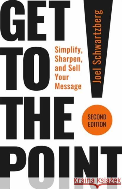 Get to the Point! Second Edition: Simplify, Sharpen, and Sell Your Message Joel Schwartzberg 9798890571052 Berrett-Koehler Publishers - książka
