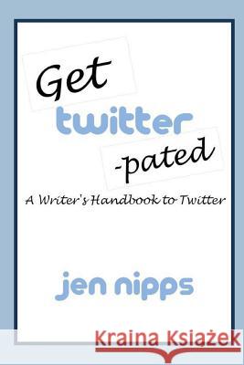 Get Twitter-Pated: A Writer's Handbook to Twitter Jen Nipps 9781726890052 Independently Published - książka