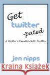 Get Twitter-Pated: A Writer's Handbook to Twitter Jen Nipps 9781726890052 Independently Published