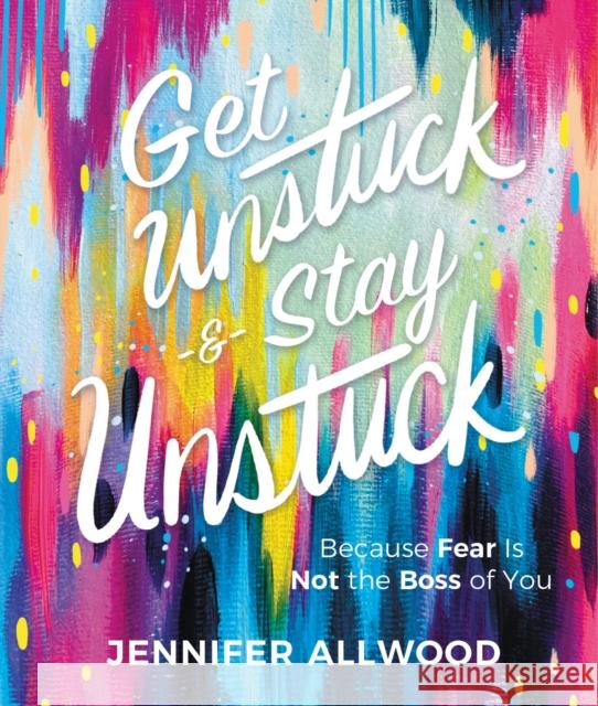 Get Unstuck and Stay Unstuck: Because Fear Is Not the Boss of You Jennifer Allwood 9780310455646 Zondervan - książka