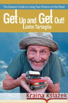 Get Up and Get Out!: The Geezer's Guide to Living Your Dreams on the Road Tartaglia, John 9780595408689 iUniverse - książka