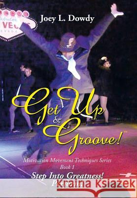 Get Up and Groove!: Step Into Greatness (Perform) Joey L. Dowdy 9781493164158 Xlibris Corporation - książka