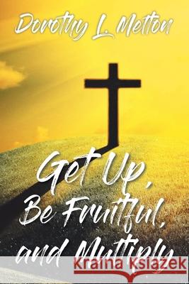 Get Up, Be Fruitful, and Multiply Dorothy L. Melton 9781098042929 Christian Faith Publishing, Inc - książka