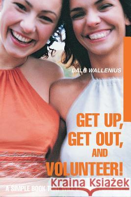 Get Up, Get Out, and Volunteer!: A Simple Book That Will Change Your Life. Wallenius, Dale 9780595293438 iUniverse - książka