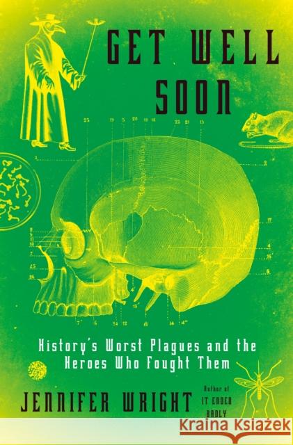 Get Well Soon: History's Worst Plagues and the Heroes Who Fought Them Jennifer Wright 9781627797467 Henry Holt & Company - książka