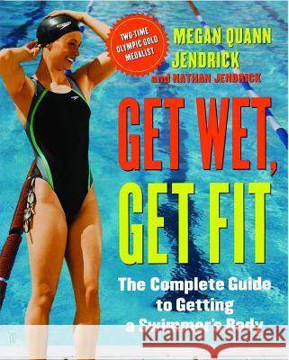 Get Wet, Get Fit: The Complete Guide to Getting a Swimmer's Body Megan Quann Jendrick Nathan Jendrick 9781416540786 Fireside Books - książka