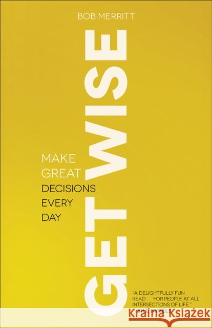 Get Wise: Make Great Decisions Every Day Bob Merritt 9780801013836 Baker Books - książka