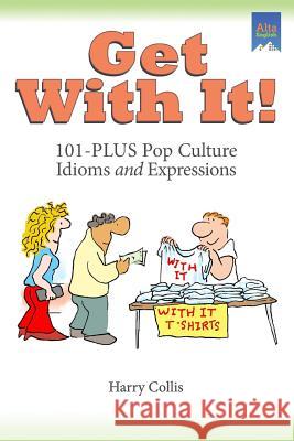 Get With It!: 101-PLUS Pop Culture Idioms and Expressions Collis, Harry 9781932383157 Alta English Publishers - książka