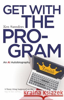 Get With the Program: An AI Autobiography Ken Saunders 9780645189506 Primordial Publications - książka