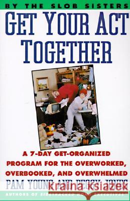 Get Your Act Together: 7-Day Get-Organized Program for the Overworked, Overbooked, and Overwhelmed, a Pam Young Peggy Jones 9780060969912 HarperCollins Publishers - książka