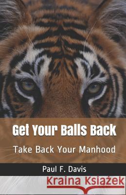 Get Your Balls Back: Take Back Your Manhood Paul F. Davis 9781091386792 Independently Published - książka