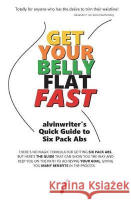Get Your Belly Flat Fast: alvinwriter's Quick Guide to Six Pack Abs Ramirez, Alvin de Guzman 9781723347139 Createspace Independent Publishing Platform - książka