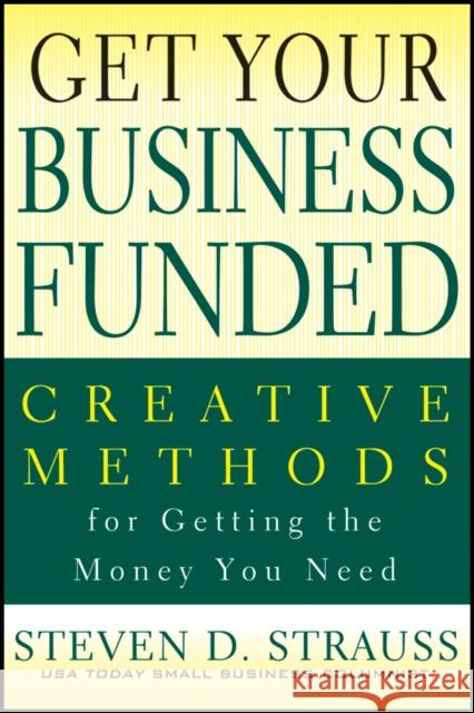 Get Your Business Funded: Creative Methods for Getting the Money You Need Strauss, Steven D. 9780470928110 John Wiley & Sons - książka