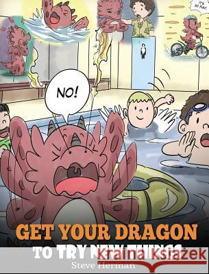 Get Your Dragon To Try New Things: Help Your Dragon To Overcome Fears. A Cute Children Story To Teach Kids To Embrace Change, Learn New Skills, Try Ne Herman, Steve 9781948040587 Dg Books Publishing - książka
