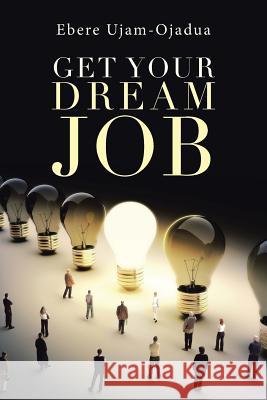 Get Your Dream Job Ebere Ujam-Ojadua 9781524672409 Authorhouse - książka