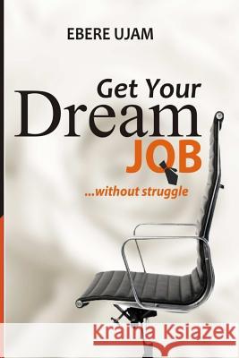 Get Your Dream Job Without Struggles Ebere Ujam 9781300838180 Lulu.com - książka