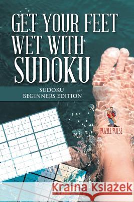 Get your Feet Wet with Sudoku: Sudoku Beginners Edition Puzzle Pulse 9780228206408 Puzzle Pulse - książka