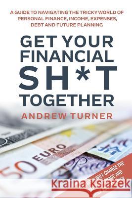 Get Your Financial Sh*t Together Andrew Turner 9781326666088 Lulu.com - książka