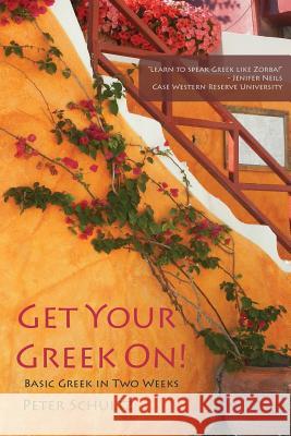 Get Your Greek On!: Basic Greek in Two Weeks. Peter Schultz 9780615694955 Silver Goat Media - książka