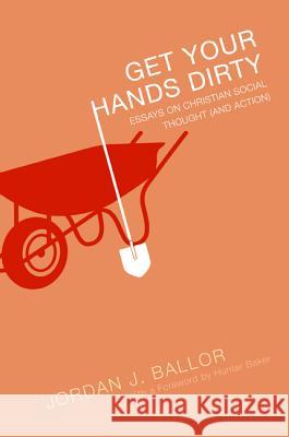 Get Your Hands Dirty Jordan J. Ballor Hunter Baker 9781625640475 Wipf & Stock Publishers - książka