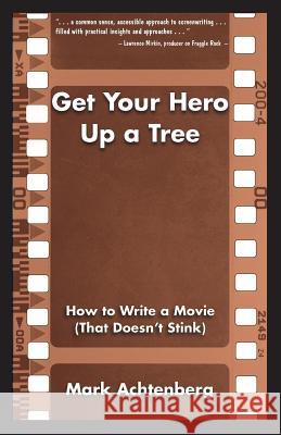 Get Your Hero Up a Tree: How to Write a Movie (That Doesn't Stink) Mark Achtenberg 9781641365277 Runamok Books - książka