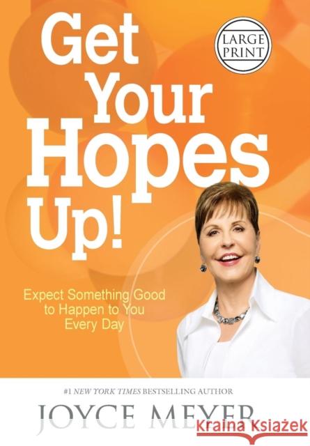 Get Your Hopes Up!: Expect Something Good to Happen to You Every Day Joyce Meyer 9781455589517 Faithwords - książka