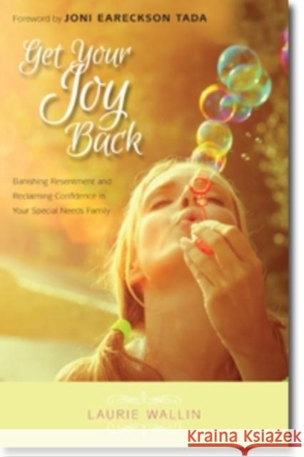 Get Your Joy Back: Banishing Resentment and Reclaiming Confidence in Your Special Needs Family Wallin, Laurie 9780825443398 Kregel Publications - książka