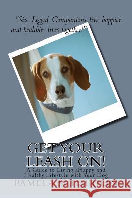 Get Your Leash On!: A Guide to Living aHappy and Healthy Lifestyle with Your Dog Schmidlin, Pamela a. 9781511939515 Createspace Independent Publishing Platform - książka