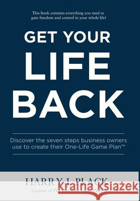 Get Your Life Back: Discover the seven steps business owners use to create their One-Life Game Plan(TM) Harry J. Plack 9781736117644 Gst Publishing - książka