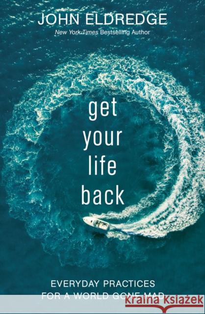 Get Your Life Back: Everyday Practices for a World Gone Mad John Eldredge 9781400229147 Thomas Nelson - książka