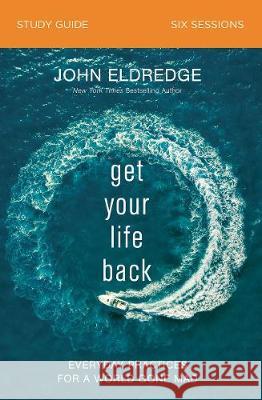 Get Your Life Back Study Guide: Everyday Practices for a World Gone Mad John Eldredge 9780310097020 Thomas Nelson - książka