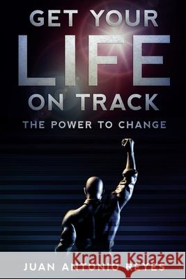 Get Your Life on Track: The Power to Change Juan A. Reyes 9781673918939 Independently Published - książka