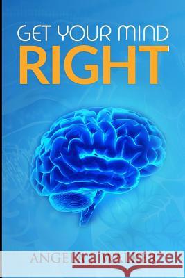 Get Your Mind Right! Angela J. Walker 9781719527583 Createspace Independent Publishing Platform - książka