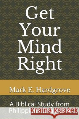 Get Your Mind Right: A Biblical Study from Philippians Chapter 4 Mark Edward Hardgrov 9781691284689 Independently Published - książka