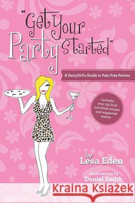 Get Your Party Started: A PartyGirl's Guide to Pain Free Parties Smith, Daniel 9781466405080 Createspace - książka