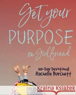 Get Your Purpose On, Girlfriend Rachelle Burchett 9798673520451 Independently Published - książka