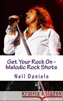 Get Your Rock On - Melodic Rock Shots Daniels, Neil 9781494318642 Createspace - książka