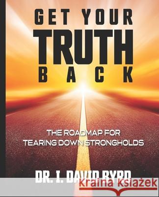 Get Your Truth Back: The Roadmap For Tearing Down Strongholds I. David Byrd 9781735437606 Destination Destiny - książka