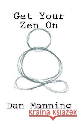 Get Your Zen On Manning, Dan 9781477539125 Createspace - książka