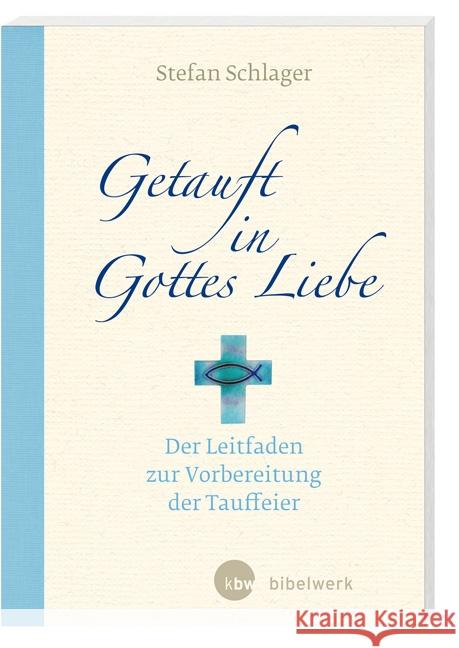 Getauft in Gottes Liebe : Der Leitfaden zur Vorbereitung der Tauffeier Schlager, Stefan 9783460330979 Katholisches Bibelwerk - książka