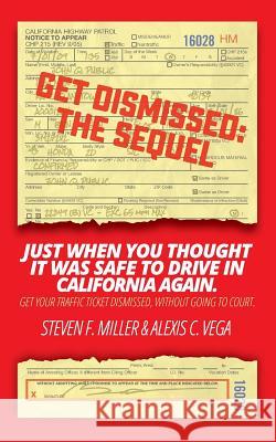GetDismissed: The Sequel: Just When You Thought It Was Safe To Drive In California Again. Get your traffic ticket dismissed, without Vega, Alexis C. 9780692997307 Steven F. Miller - książka