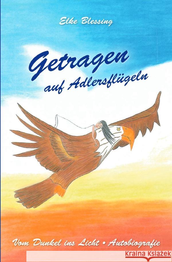 Getragen auf Adlersflügeln : Vom Dunkel ins Licht Blessing, Elke 9783752943252 epubli - książka