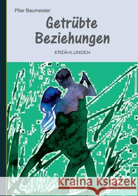 Getrübte Beziehungen: Erzählungen Pilar Baumeister 9783739205199 Books on Demand - książka