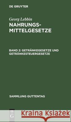 Getränkegesetze Und Getränkesteuergesetze: (Wein, Bier, Branntwein, Mineralwasser) Georg Lebbin, Georg Lebbin 9783111032771 De Gruyter - książka