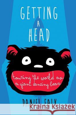 Getting a Head: Touring the World as a Giant Dancing Bear Daniel Falk 9781304850324 Lulu.com - książka